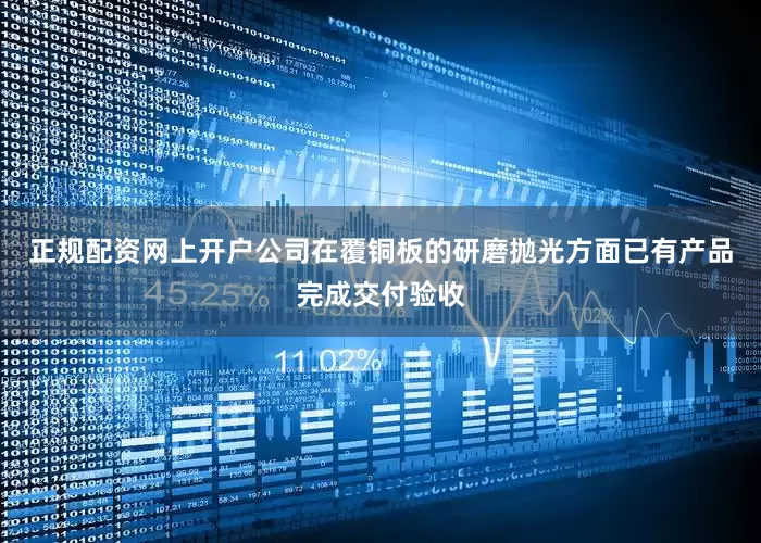 正规配资网上开户公司在覆铜板的研磨抛光方面已有产品完成交付验收