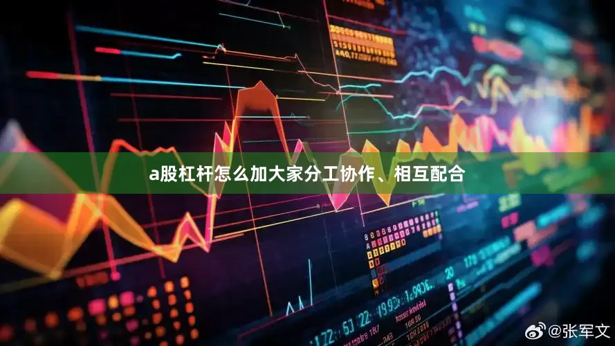 a股杠杆怎么加大家分工协作、相互配合
